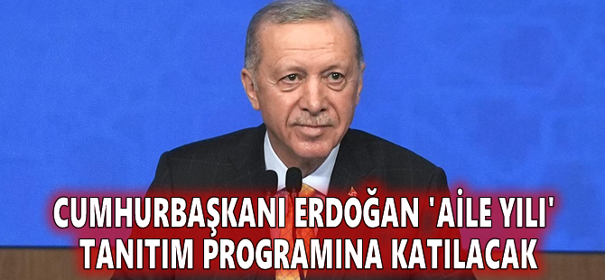 Cumhurbaşkanı Erdoğan 'Aile Yılı' tanıtım programına katılacak