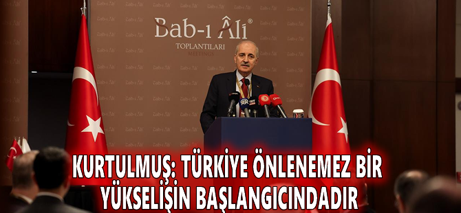 Kurtulmuş: Türkiye önlenemez bir yükselişin başlangıcındadır