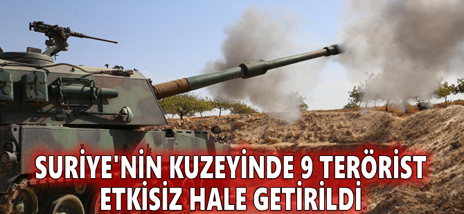 Suriye'nin kuzeyinde 9 terörist etkisiz hale getirildi