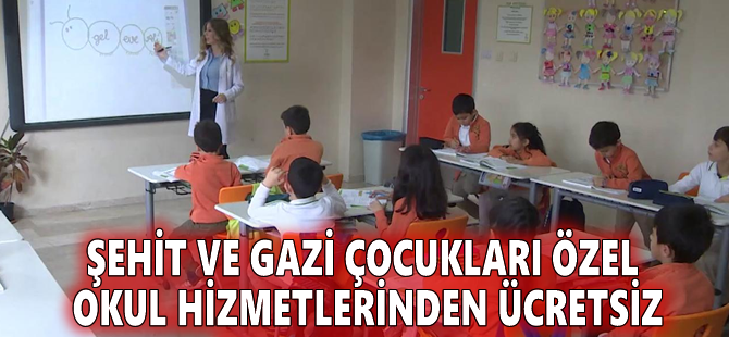 Şehit ve gazi çocukları özel okul hizmetlerinden ücretsiz faydalanacak