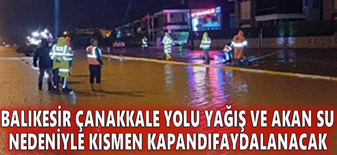 Balıkesir-Çanakkale yolu yağış ve akan su nedeniyle kısmen kapandı