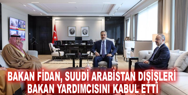 Bakan Fidan, Suudi Arabistan Dışişleri Bakan Yardımcısını kabul etti