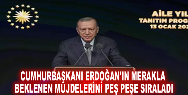 Cumhurbaşkanı Erdoğan'ın merakla beklenen müjdelerini peş peşe sıraladı