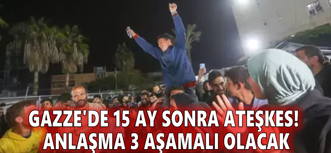 Gazze'de 15 ay sonra ateşkes! Anlaşma 3 aşamalı olacak