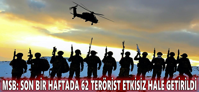 MSB: Son bir haftada 62 terörist etkisiz hale getirildi
