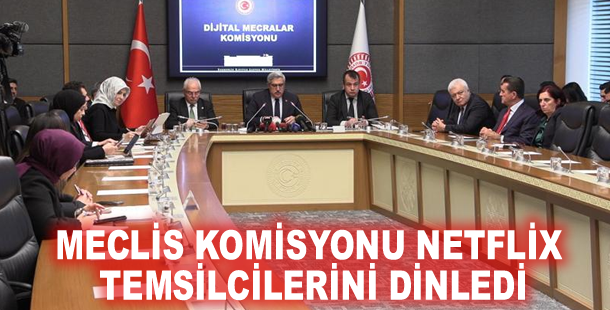 Meclis Komisyonu Netflix temsilcilerini dinledi