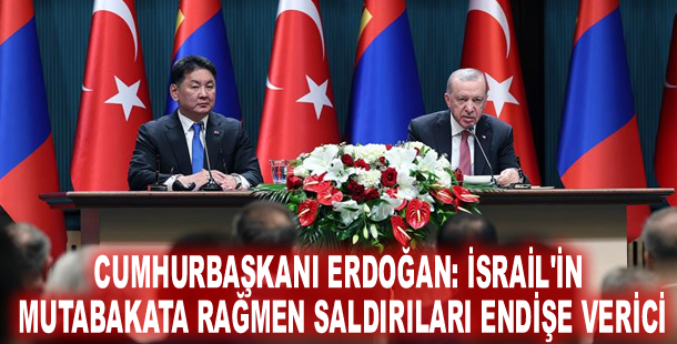 Cumhurbaşkanı Erdoğan: İsrail'in mutabakata rağmen saldırıları endişe verici