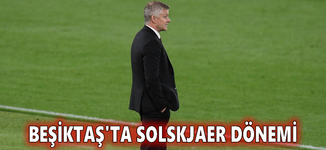 Beşiktaş'ta Solskjaer dönemi