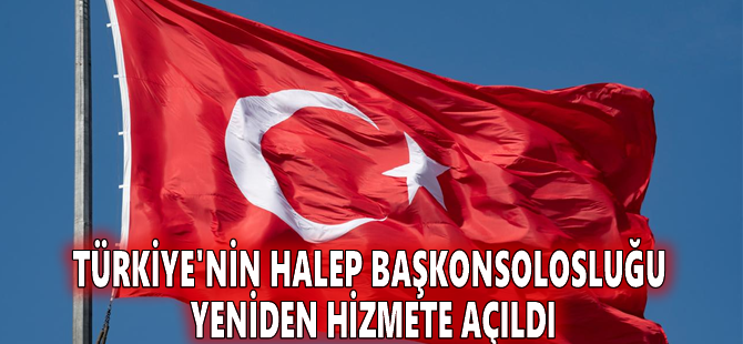 Türkiye'nin Halep Başkonsolosluğu yeniden hizmete açıldı