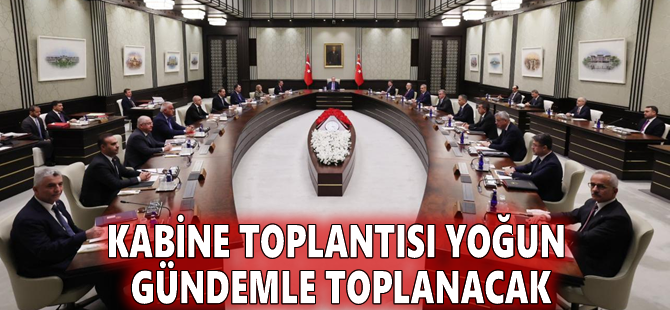 Kabine toplantısı yoğun gündemle toplanacak