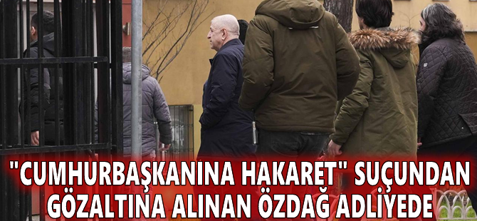 "Cumhurbaşkanına hakaret" suçundan gözaltına alınan Özdağ adliyede