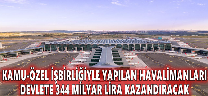 Kamu-özel işbirliğiyle yapılan havalimanları devlete 344 milyar lira kazandıracak