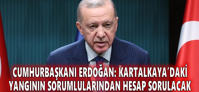 Cumhurbaşkanı Erdoğan: Kartalkaya’daki yangının sorumlularından hesap sorulacak