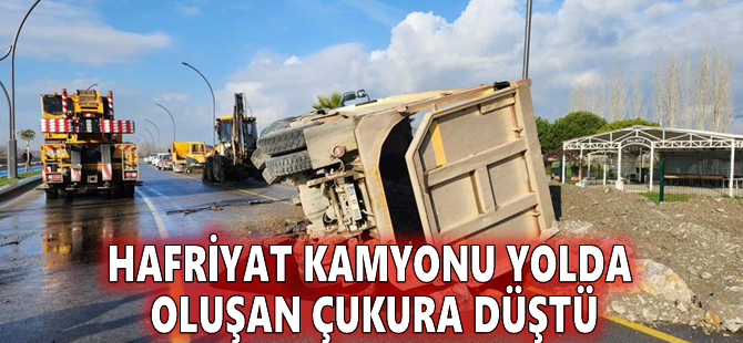 Hafriyat kamyonu yolda oluşan çukura düştü