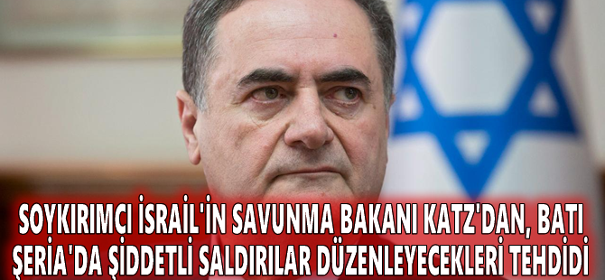 Soykırımcı İsrail'in Savunma Bakanı Katz'dan, Batı Şeria'da şiddetli saldırılar düzenleyecekleri tehdidi