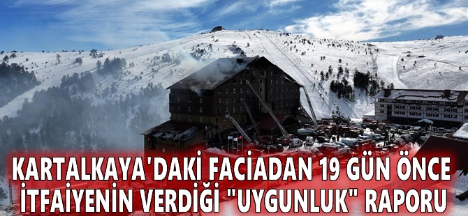 Kartalkaya'daki faciadan 19 gün önce itfaiyenin verdiği "uygunluk" raporu