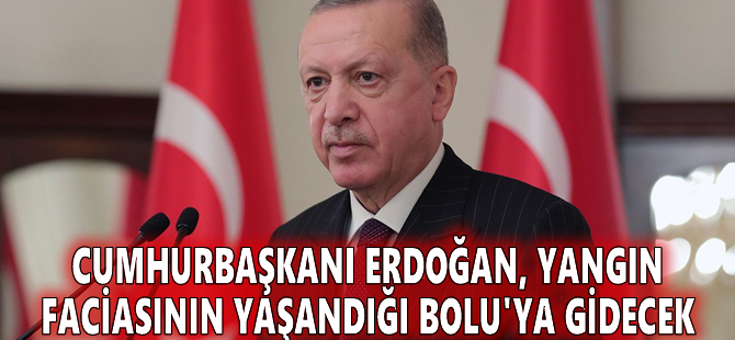 Cumhurbaşkanı Erdoğan, yangın faciasının yaşandığı Bolu'ya gidecek