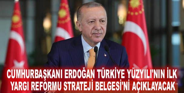 Cumhurbaşkanı Erdoğan Türkiye Yüzyılı'nın ilk Yargı Reformu Strateji Belgesi'ni açıklayacak