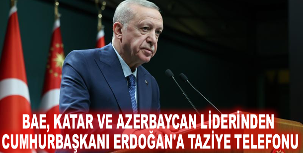 BAE, Katar ve Azerbaycan liderinden Cumhurbaşkanı Erdoğan'a taziye telefonu