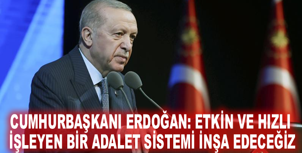 Cumhurbaşkanı Erdoğan: Etkin ve hızlı işleyen bir adalet sistemi inşa edeceğiz