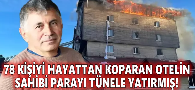 78 kişiyi hayattan koparan otelin sahibi parayı tünele yatırmış!