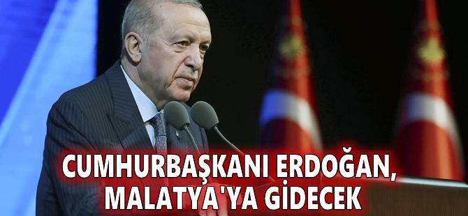 Cumhurbaşkanı Erdoğan, Malatya'ya gidecek