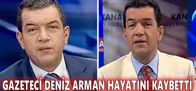 Gazeteci Deniz Arman hayatını kaybetti