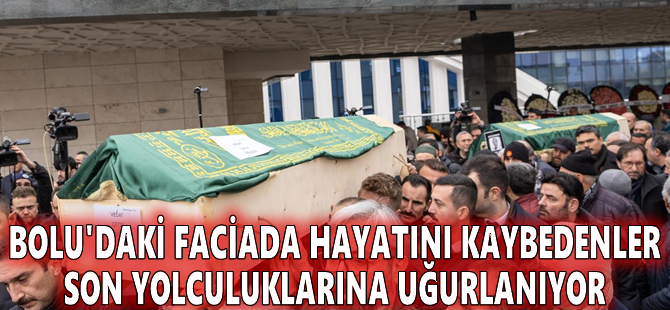 Bolu'daki faciada hayatını kaybedenler son yolculuklarına uğurlanıyor