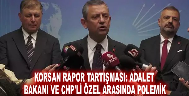 Korsan rapor tartışması: Adalet Bakanı ve CHP'li Özel arasında polemik