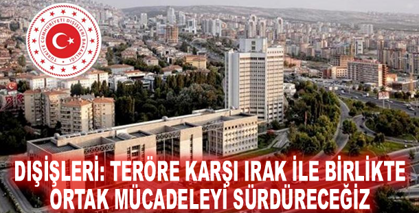 Dışişleri: Teröre karşı Irak ile birlikte ortak mücadeleyi sürdüreceğiz
