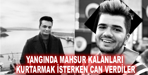 Yangında mahsur kalanları kurtarmak isterken can verdiler