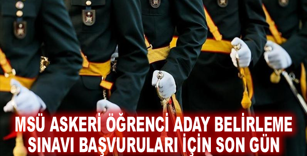 MSÜ Askeri Öğrenci Aday Belirleme Sınavı başvuruları için son gün