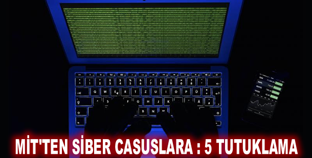 MİT'ten siber casuslara operasyon: 5 tutuklama