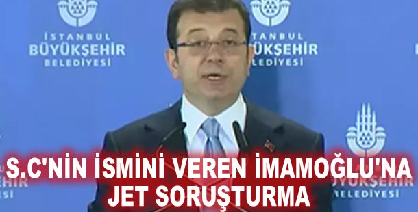 S.C'nin ismini veren İmamoğlu'na jet soruşturma