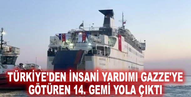 Türkiye'den insani yardımı Gazze'ye götüren 14. gemi yola çıktı