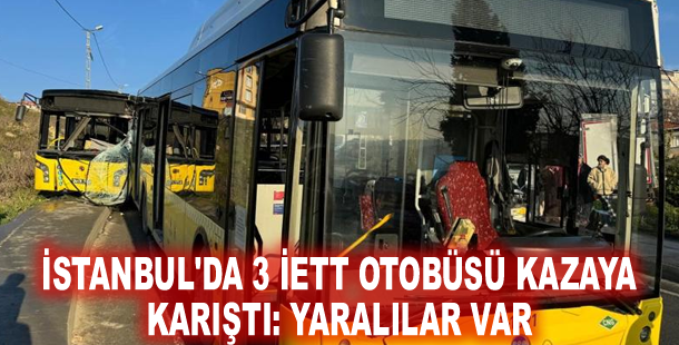 İstanbul'da 3 İETT otobüsü kazaya karıştı: Yaralılar var