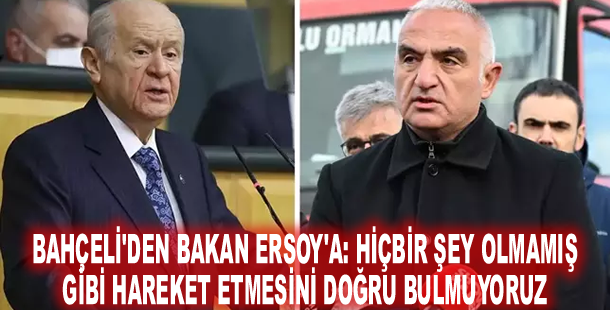 Bahçeli'den Bakan Ersoy'a: Hiçbir şey olmamış gibi hareket etmesini doğru bulmuyoruz