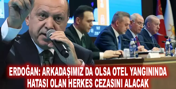 Erdoğan: Arkadaşımız da olsa otel yangınında hatası olan herkes cezasını alacak