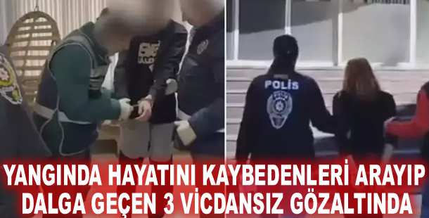 Yangında hayatını kaybedenleri arayıp dalga geçen 3 vicdansız gözaltında