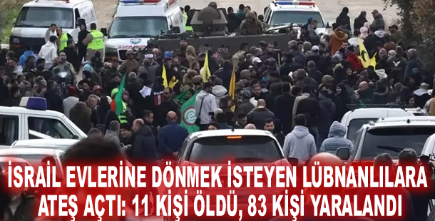 İsrail evlerine dönmek isteyen Lübnanlılara ateş açtı: 11 kişi öldü, 83 kişi yaralandı