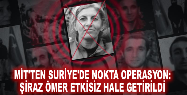 MİT'ten Suriye'de nokta operasyon: Şiraz Ömer etkisiz hale getirildi