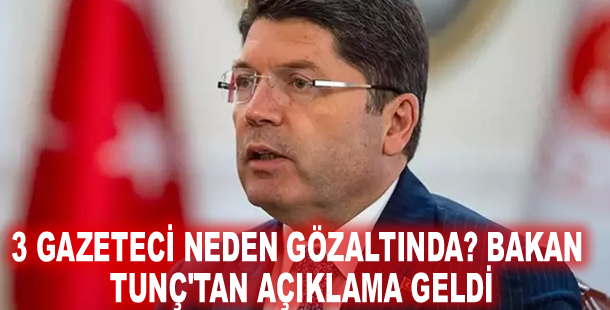 3 gazeteci neden gözaltında? Bakan Tunç'tan açıklama geldi