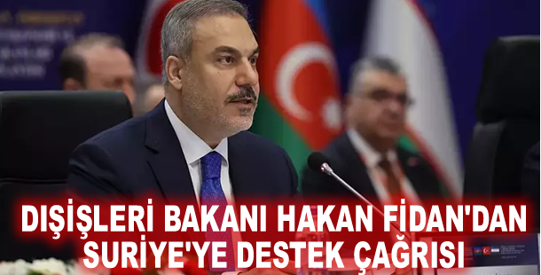 Dışişleri Bakanı Hakan Fidan'dan Suriye'ye destek çağrısı