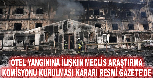 Otel yangınına ilişkin Meclis Araştırma Komisyonu kurulması kararı Resmi Gazete'de