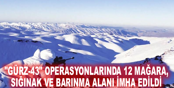 "Gürz-43" operasyonlarında 12 mağara, sığınak ve barınma alanı imha edildi