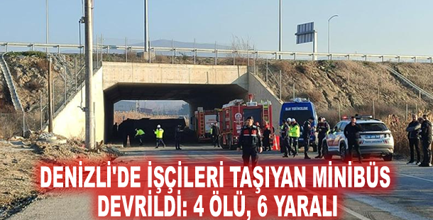 Denizli'de işçileri taşıyan minibüs devrildi: 4 ölü, 6 yaralı