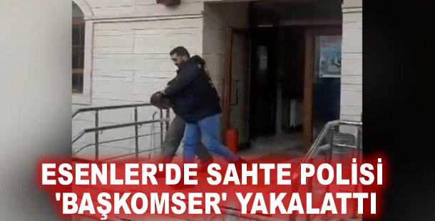 Esenler'de sahte polisi 'Başkomser' yakalattı