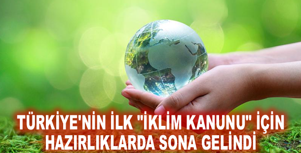 Türkiye'nin ilk "İklim Kanunu" için hazırlıklarda sona gelindi
