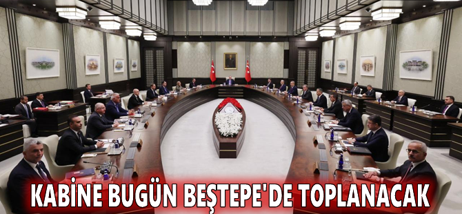 Kabine bugün Beştepe'de toplanacak