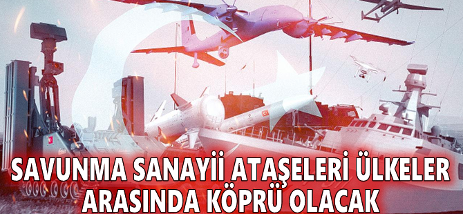 Savunma sanayii ataşeleri ülkeler arasında köprü olacak